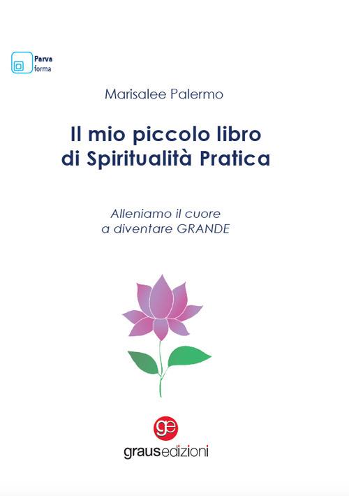 Il mio piccolo libro di spiritualità pratica. Alleniamo il cuore a diventare grande - Marisalee Palermo - copertina