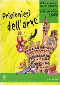 Prigionieri dell'arte. Firenze in due giorni. Guida magica per grandi e piccini. Ediz. illustrata - Antonella Capitanio,Claudio Monteleone - copertina