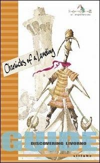Chronicles of a landing. Guide discovering Livorno - Monica Guarraccino,Claudio Monteleone,Silvia Pierini - copertina