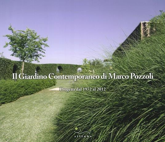 Il giardino contemporaneo di Marco Pozzoli. Progetti dal 1972 al 2012. Ediz. illustrata - copertina