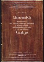 Gli incunaboli della Biblioteca dell'Istituto Centrale per il Restauro e la conservazione del patrimonio archivistico e librario di Roma. Catalogo. Ediz. illustrata