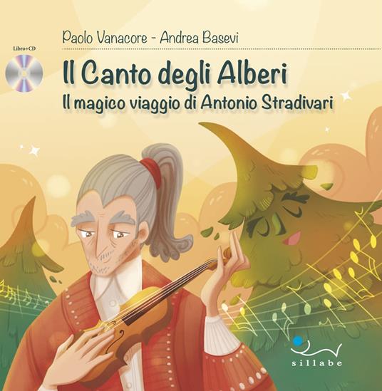 Il canto degli alberi. Il magico viaggio di Antonio Stradivari. Con CD-Audio - Paolo Vanacore,Andrea Basevi - copertina