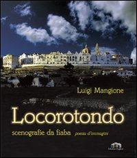 Locorotondo. Scenografie da fiaba. Poesia d'immagini. Ediz. illustrata - Luigi Mangione - copertina