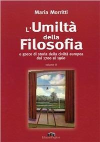 L' umiltà della filosofia e gocce di storia della civiltà europea dal 1700 al 1960 - Maria Morritti - copertina