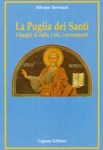 La Puglia dei santi. I luoghi di culto, i riti, i monumenti