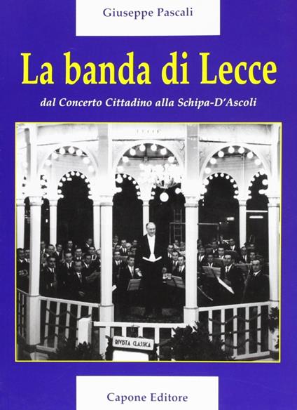 La banda di lecce. Dal concerto cittadino alla Tito Schipa-D'Ascoli - Giuseppe Pascali - copertina