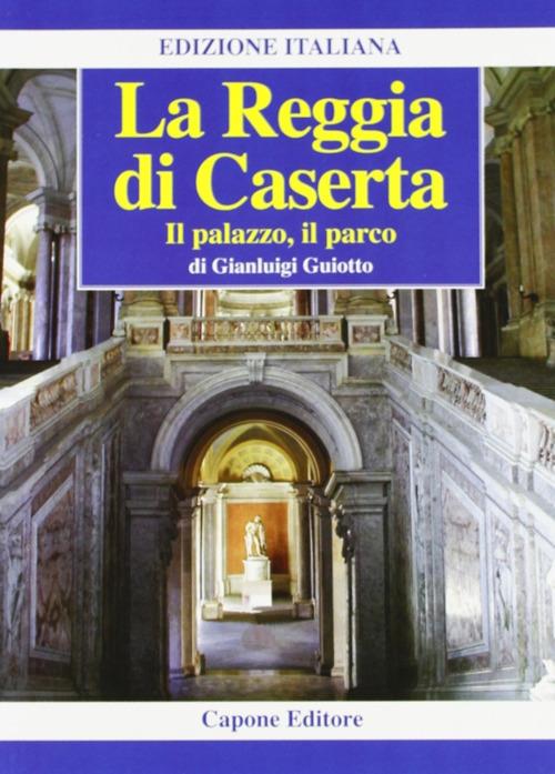 La Reggia di Caserta. Il palazzo, il parco - Gianluigi Guiotto - copertina