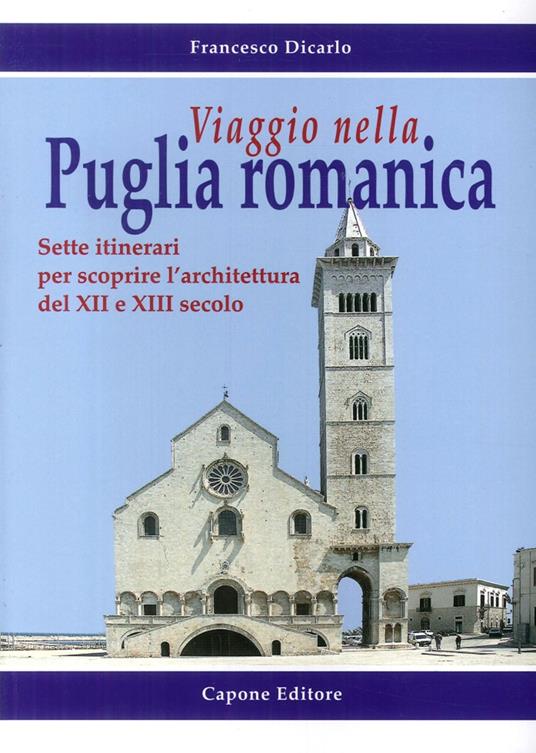 Viaggio nella Puglia romanica. Sette itinerari per scoprire l'architettura del XII e XIII secolo - Francesco Dicarlo - copertina