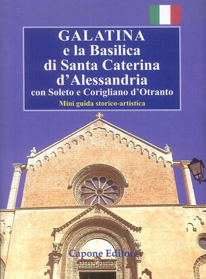 Galatina e la Basilica di Santa Caterina d'Alessandria. Con Soleto e Corigliano d'Otranto. Mini guida storico-artistica - Enrico Capone,Aldina Gallo - copertina