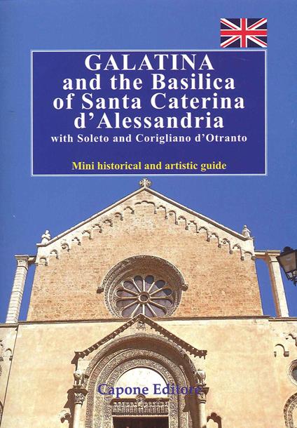 Galatina and the Basilica of Santa Caterina d'Alessandria with Soleto and Corigliano d'Otranto. Mini historical and artistic guide - Enrico Capone,Aldina Gallo - copertina