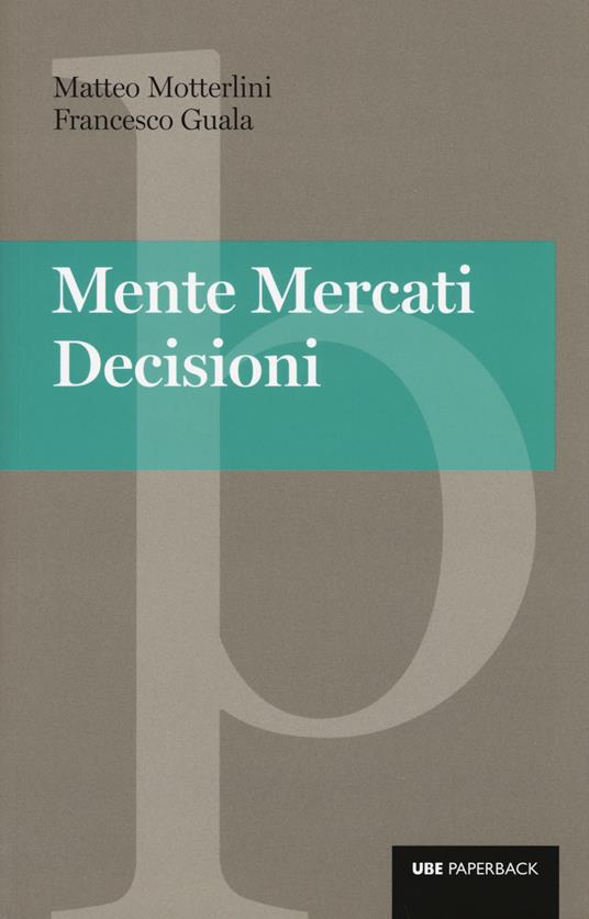 Mente, mercati, decisioni - Matteo Motterlini,Francesco Guala - copertina