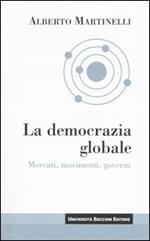 La democrazia globale. Mercati, movimenti, governi