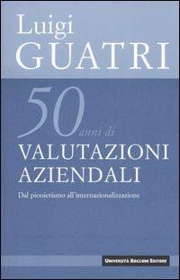 Cinquant'anni di valutazioni aziendali. Dal pionerismo all'internazionalizzazione - Luigi Guatri - copertina