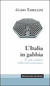 L' Italia in gabbia. Il volto politico della crisi economica - Guido Tabellini - copertina