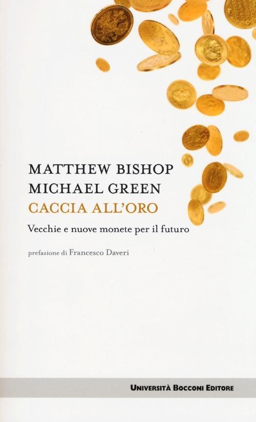 Caccia all'oro. Vecchie e nuove monete per il futuro - Matthew Bishop,Michael Green - copertina