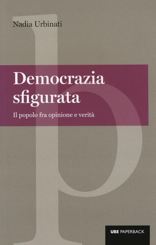 Democrazia sfigurata. Il popolo fra opinione e verità - Nadia Urbinati - copertina