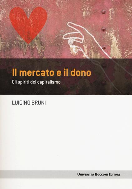 Il mercato e il dono. Gli spiriti del capitalismo - Luigino Bruni - copertina