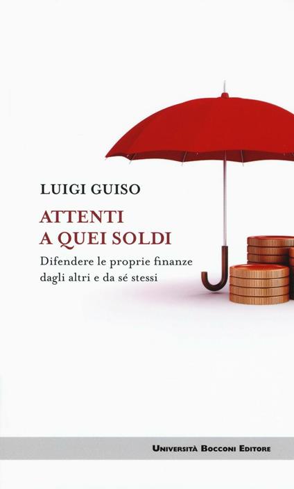 Attenti a quei soldi. Difendere le proprie finanze dagli altri e da sé stessi - Luigi Guiso - copertina