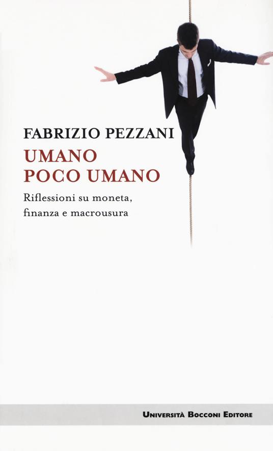 Umano poco umano. Riflessioni su moneta, finanza e macrousura - Fabrizio Pezzani - copertina