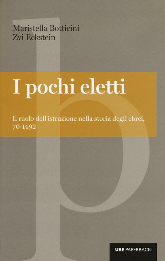 I pochi eletti. Il ruolo dell'istruzione nella storia degli ebrei, 70-1492 - Maristella Botticini,Zvi Eckstein - copertina