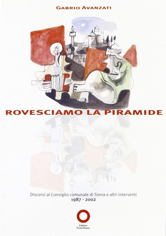 Rovesciamo la piramide. Discorsi a Siena dal 1987 al 2002 - Gabrio Avanzati - copertina