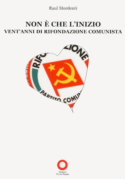 Non è che l'inizio. Vent'anni di rifondazione comunista - Raul Mordenti - copertina