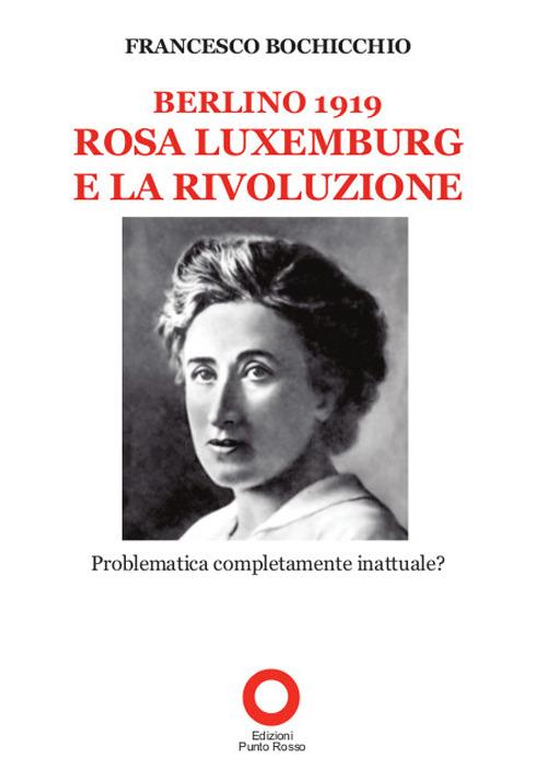 Berlino 1919. Rosa Luxemburg e la rivoluzione - Francesco Bochicchio - copertina