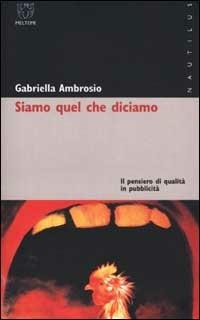 Siamo quello che diciamo. Il pensiero di qualità in pubblicità - Gabriella Ambrosio - copertina