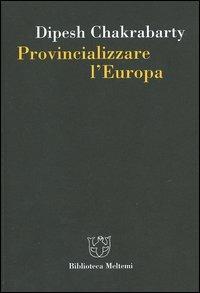 Provincializzare l'Europa - Dipesh Chakrabarty - copertina