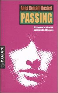 Passing. Dissolvere le identità, superare le differenze - Anna Camaiti Hostert - copertina