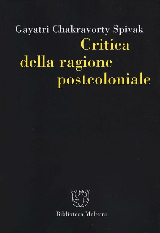 Critica della ragione postcoloniale. Verso una storia del presente in dissolvenza - Gayatri Chakravorty Spivak - copertina