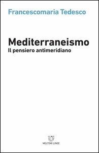 Mediterraneismo. Il pensiero antimeridiano - Francescomaria Tedesco - copertina