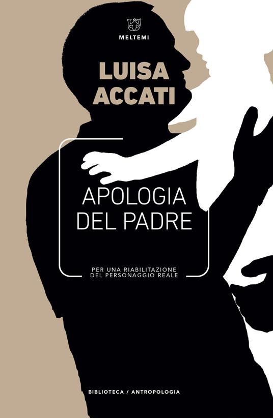 Apologia del padre. Per una riabilitazione del personaggio reale - Luisa Accati - copertina