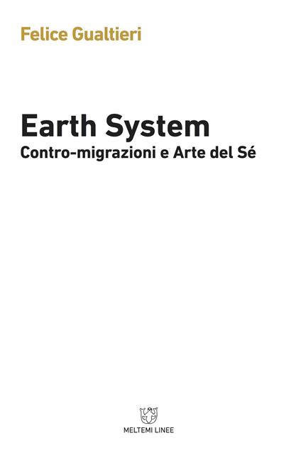 Earth system. Contromigrazioni e arte del sé - Felice Gualtieri - copertina