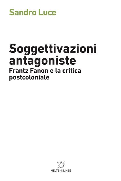 Soggettivazioni antagoniste. Frantz Fanon e la critica postcoloniale - Sandro Luce - copertina