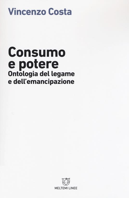 Consumo e potere. Ontologia del legame e dell'emancipazione - Vincenzo Costa - copertina