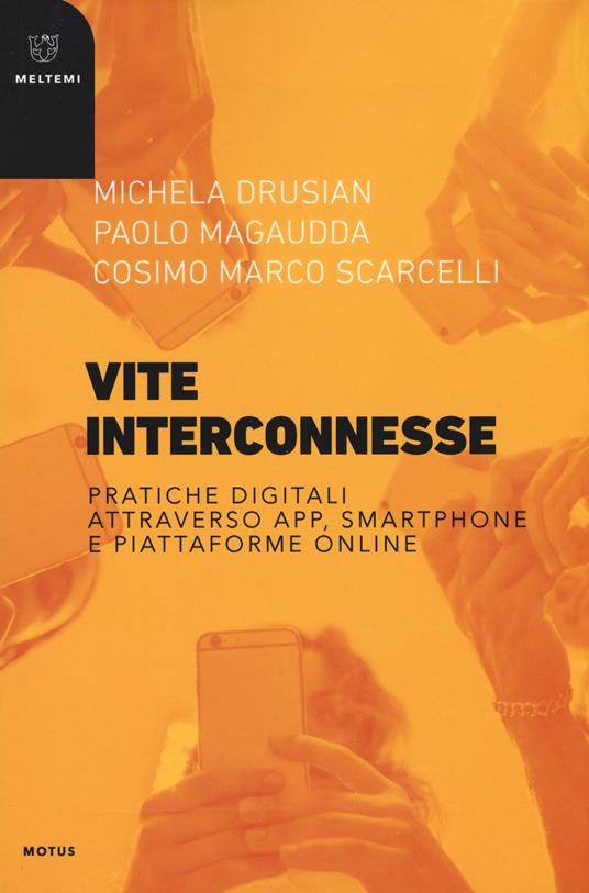 Vite interconnesse. Pratiche digitali attraverso app, smartphone e piattaforme online - Michela Drusian,Paolo Magaudda,Cosimo Marco Scarcelli - copertina