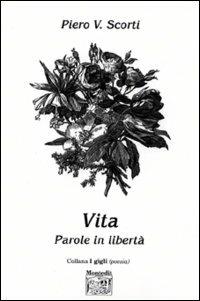 Vita. Parole in libertà - Piero V. Scorti - copertina