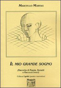 Il mio grande sogno. Raccolta di poesie, sonetti e racconti brevi - Marcello Murtas - copertina