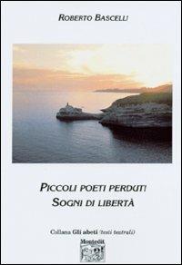 Piccoli poeti perduti. Sogni di libertà - Roberto Bascelli - copertina