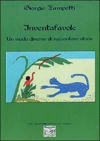 Inventafavole. Un modo diverso di raccontare storie - Giorgio Zampetti - copertina