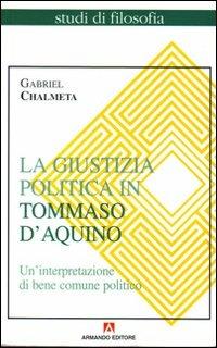 La giustizia politica in Tommaso d'Aquino. Un'interpretazione di bene comune politico - Gabriel Chalmeta - copertina