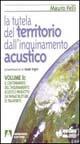 La tutela del territorio dall'inquinamento acustico. Vol. 2: Il contenimento dell'Inquinamento acustico prodotto da infrastrutture di trasporto.