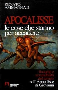 Apocalisse. Le cose che stanno per accadere. Linearità e reversibilità del tempo nell'Apocalisse di Giovanni - Renato Ammannati - copertina