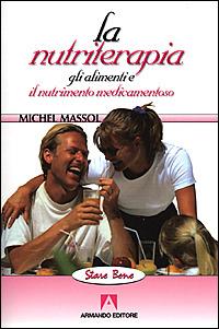 La nutriterapia. Gli alimenti e il nutrimento medicamentoso - Michel Massol - copertina
