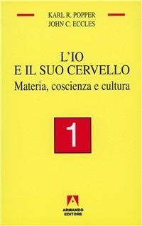 L' io e il suo cervello. Vol. 1: Materia, coscienza e cultura. - Karl R. Popper,John C. Eccles - copertina