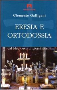 Eresia e ortodossia. Dal Medioevo ai giorni nostri - Clemente Galligani - copertina