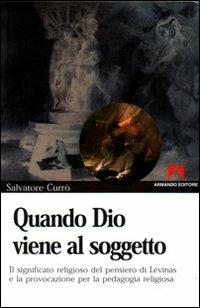 Quando Dio viene al soggetto. Il significato religioso del pensiero di Lévinas e la provocazione per la pedagogia religiosa - Salvatore Currò - copertina