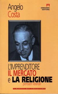 L' imprenditore, il mercato e la religione. Pensieri liberali - Angelo Costa - copertina