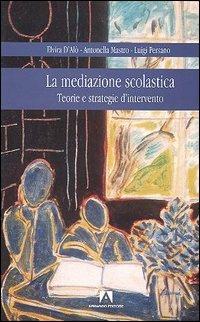 La mediazione scolastica. Teorie e strategie d'intervento - Elvira D'Alò,Antonella Mastro,Luigi Persano - copertina